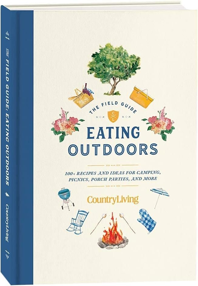 Country Living Field Guide: Eating Outdoors: 100+ Recipes and Ideas for Camping, Picnics, Porch Parties, and More!
